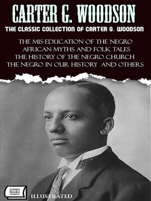 cover image of The Classic Collection of Carter G. Woodson. Illustrated